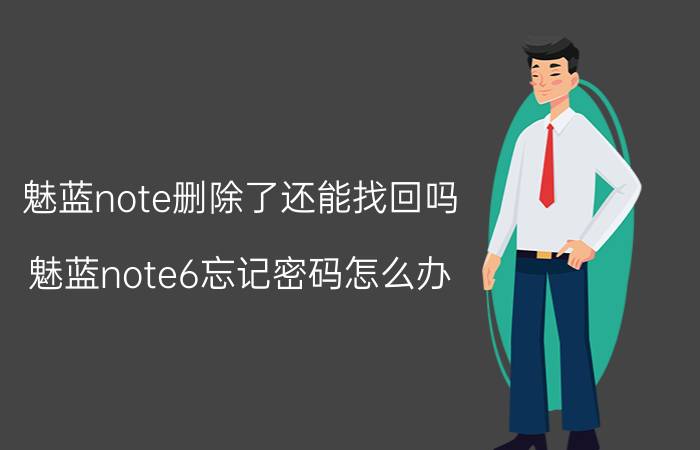 魅蓝note删除了还能找回吗 魅蓝note6忘记密码怎么办？